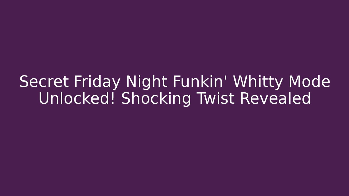 Secret Friday Night Funkin' Whitty Mode Unlocked! Shocking Twist Revealed