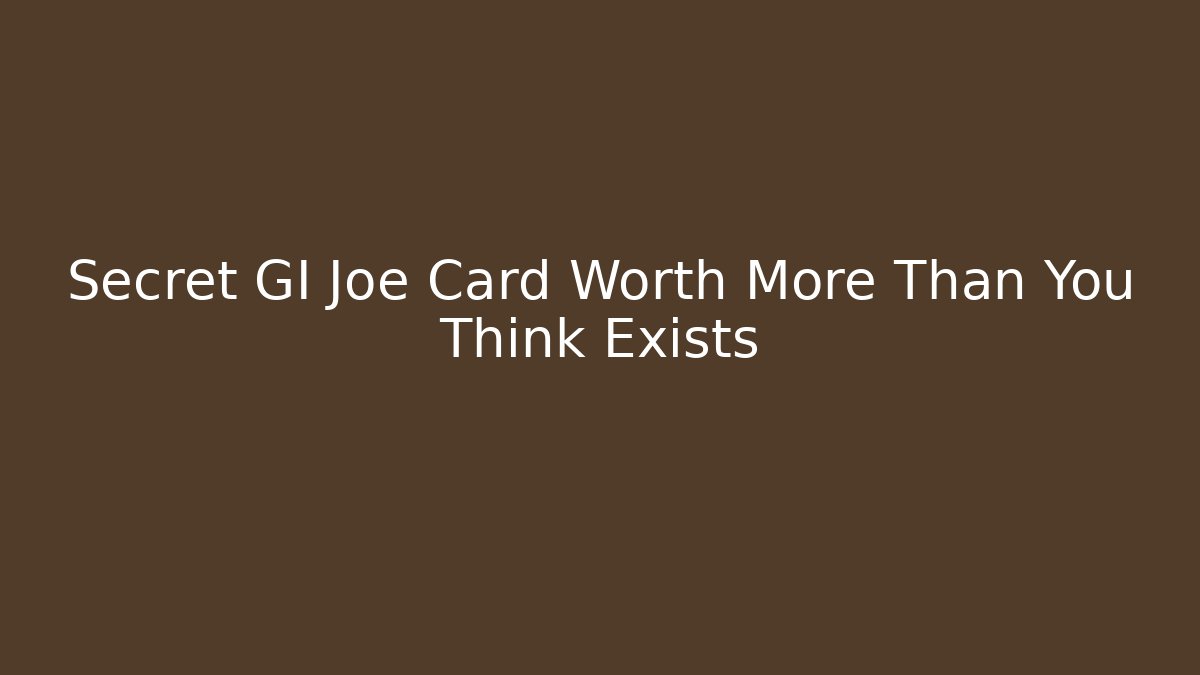 Secret GI Joe Card Worth More Than You Think Exists