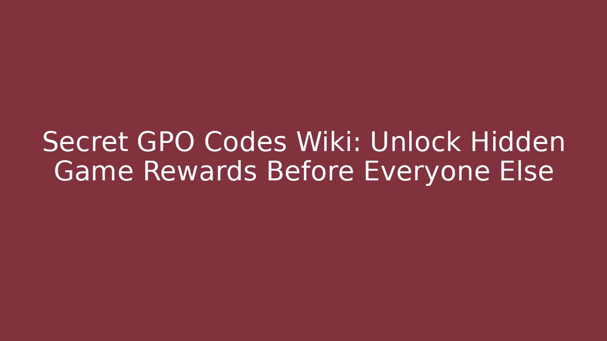 Secret GPO Codes Wiki: Unlock Hidden Game Rewards Before Everyone Else