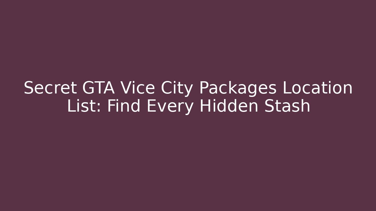 Secret GTA Vice City Packages Location List: Find Every Hidden Stash