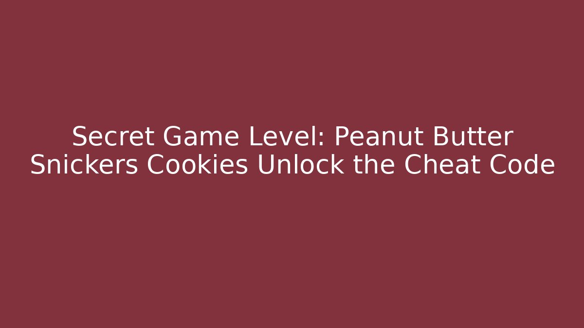 Secret Game Level: Peanut Butter Snickers Cookies Unlock the Cheat Code
