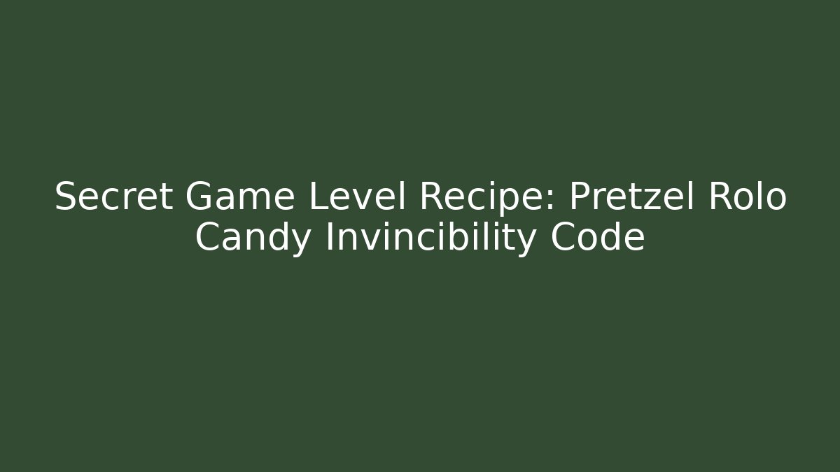 Secret Game Level Recipe: Pretzel Rolo Candy Invincibility Code