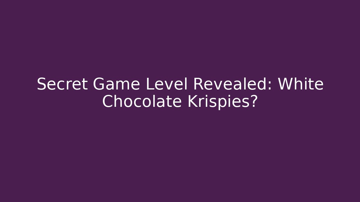 Secret Game Level Revealed: White Chocolate Krispies?