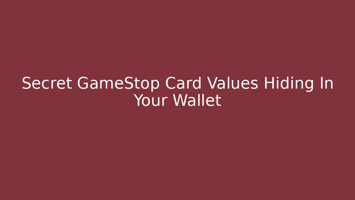 Secret GameStop Card Values Hiding In Your Wallet