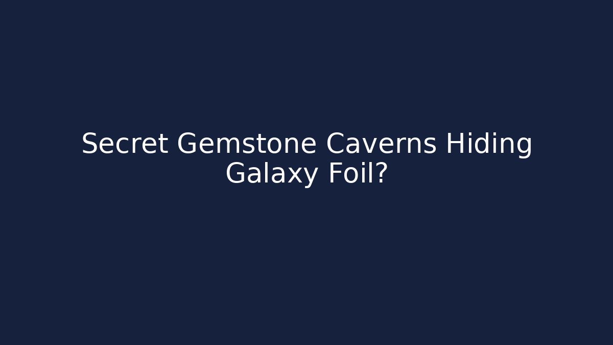 Secret Gemstone Caverns Hiding Galaxy Foil?