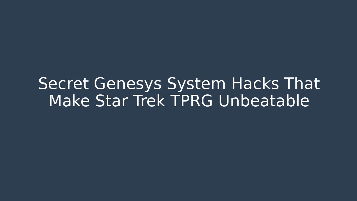 Secret Genesys System Hacks That Make Star Trek TPRG Unbeatable