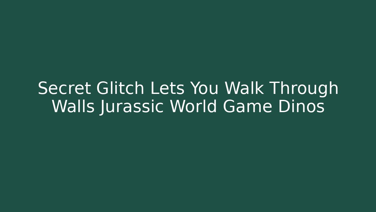 Secret Glitch Lets You Walk Through Walls Jurassic World Game Dinos