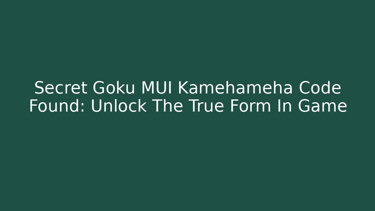 Secret Goku MUI Kamehameha Code Found: Unlock The True Form In Game