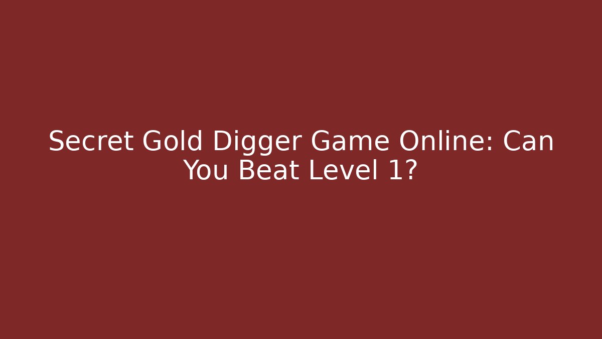Secret Gold Digger Game Online: Can You Beat Level 1?