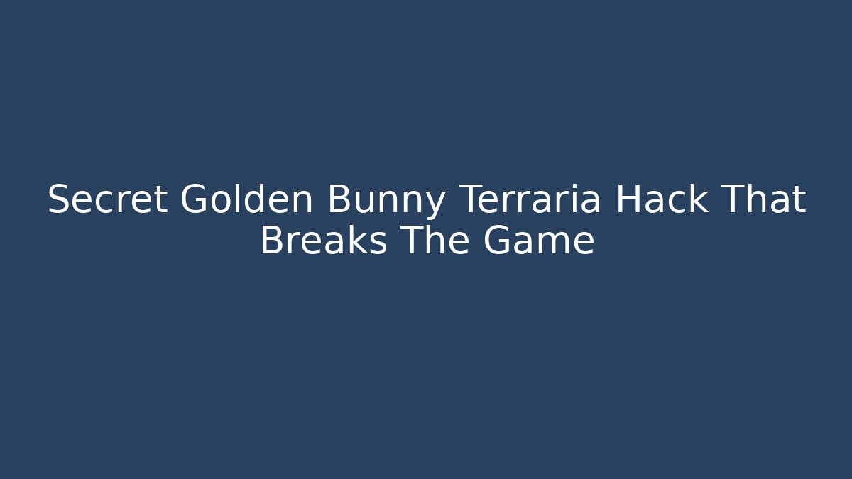 Secret Golden Bunny Terraria Hack That Breaks The Game