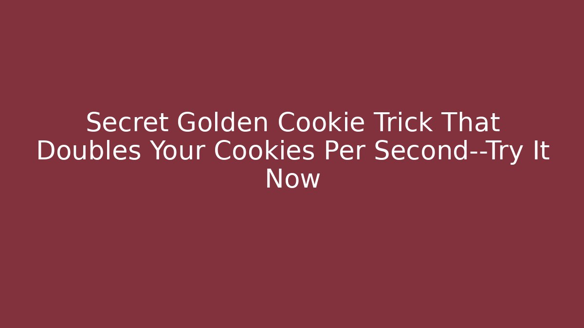 Secret Golden Cookie Trick That Doubles Your Cookies Per Second—Try It Now
