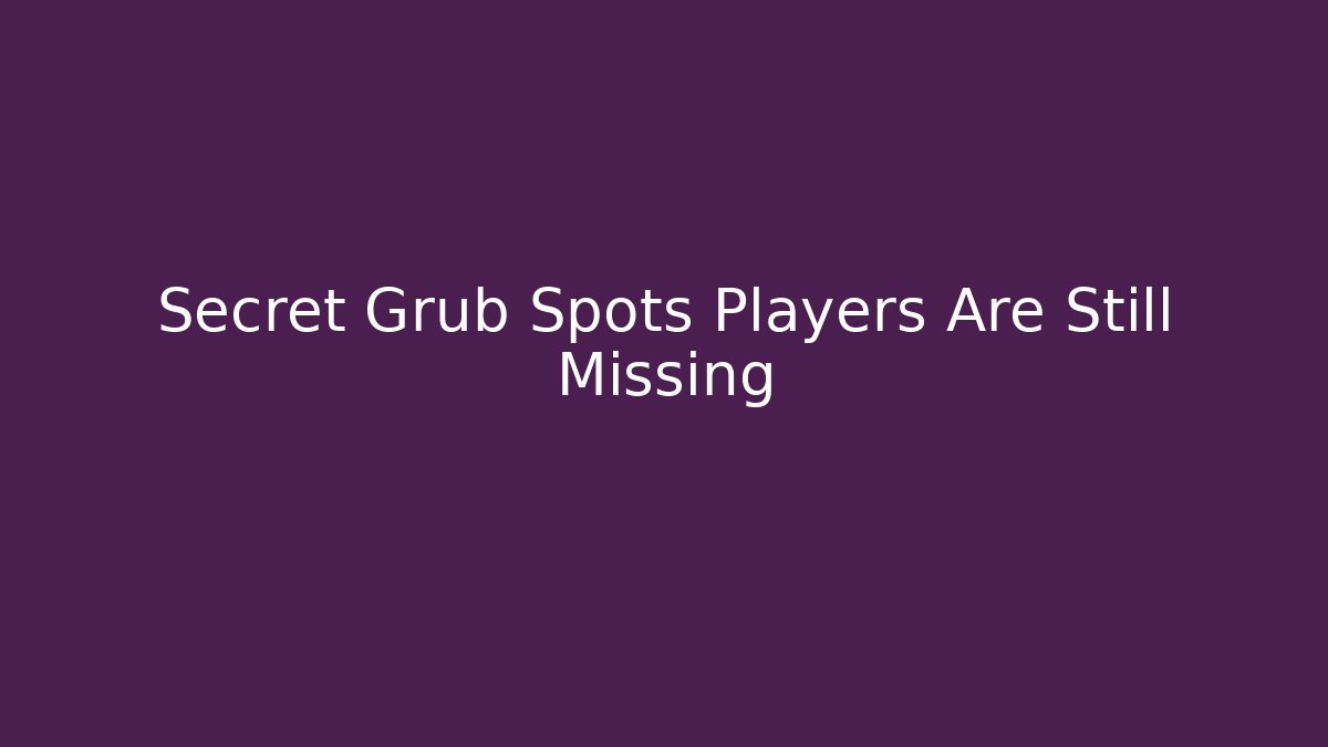 Secret Grub Spots Players Are Still Missing - Create More Assets