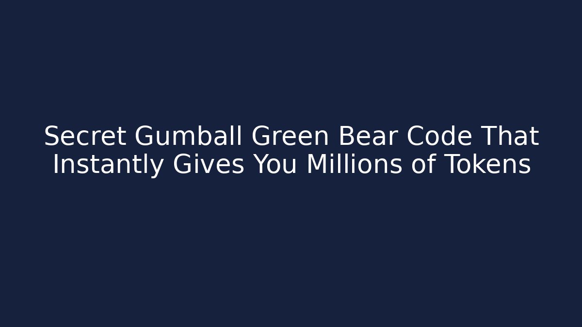 Secret Gumball Green Bear Code That Instantly Gives You Millions of Tokens
