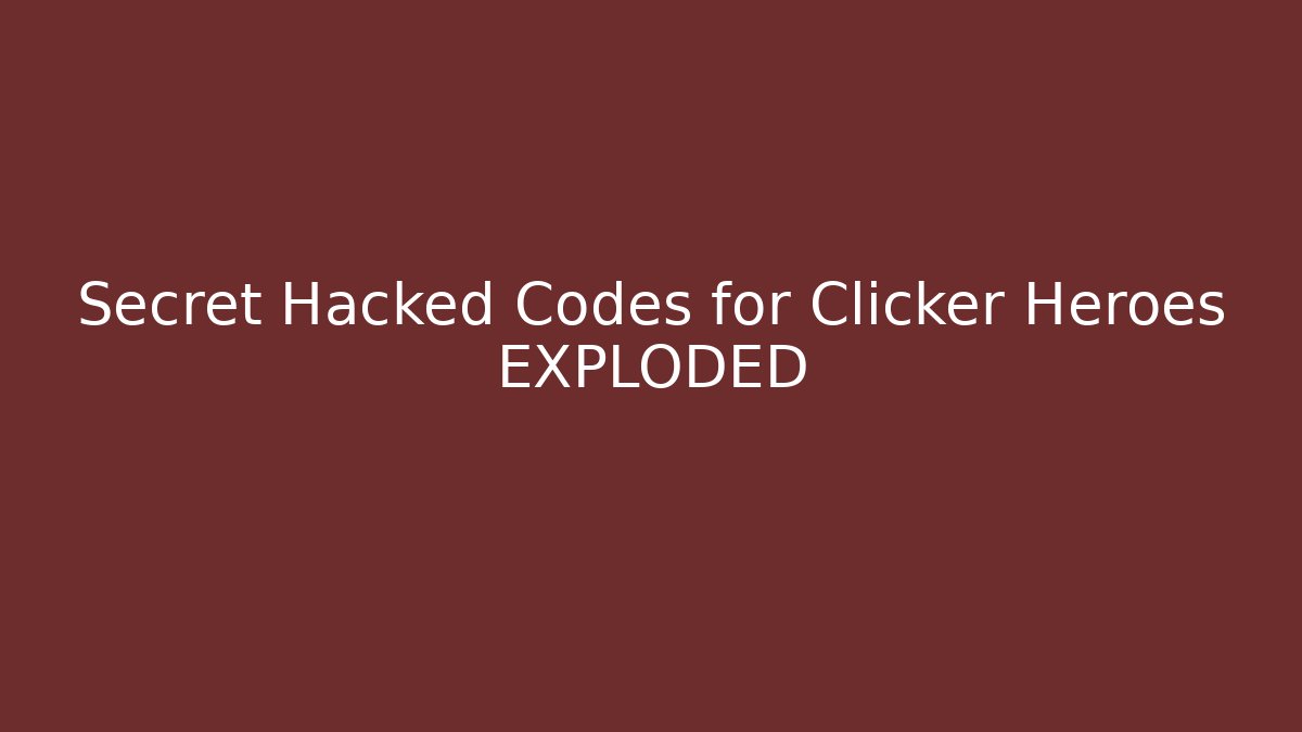 Secret Hacked Codes for Clicker Heroes EXPLODED
