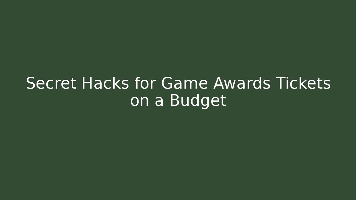 Secret Hacks for Game Awards Tickets on a Budget