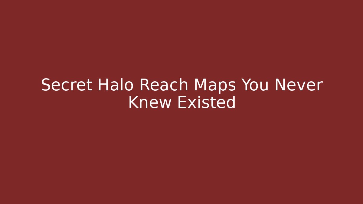 Secret Halo Reach Maps You Never Knew Existed