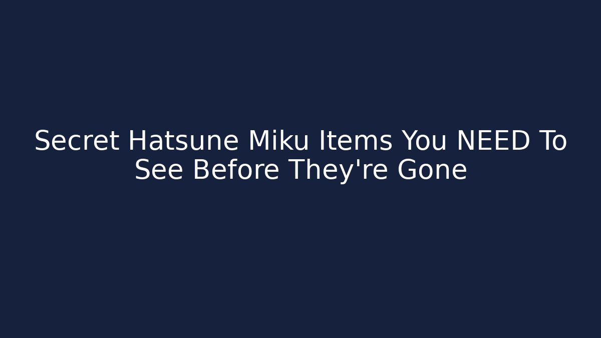 Secret Hatsune Miku Items You NEED To See Before They're Gone