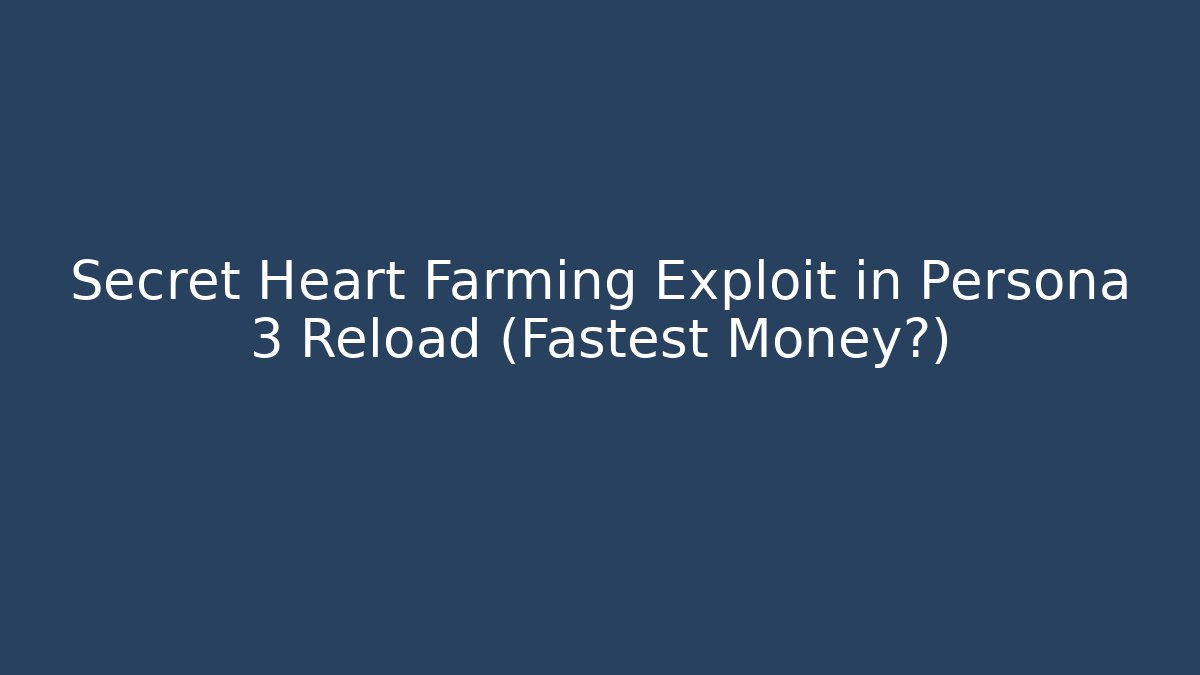 Secret Heart Farming Exploit in Persona 3 Reload (Fastest Money?)