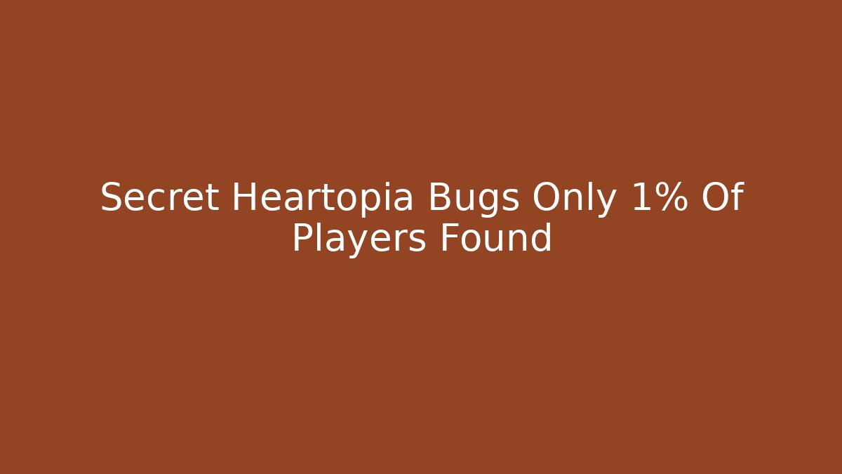 Secret Heartopia Bugs Only 1% Of Players Found