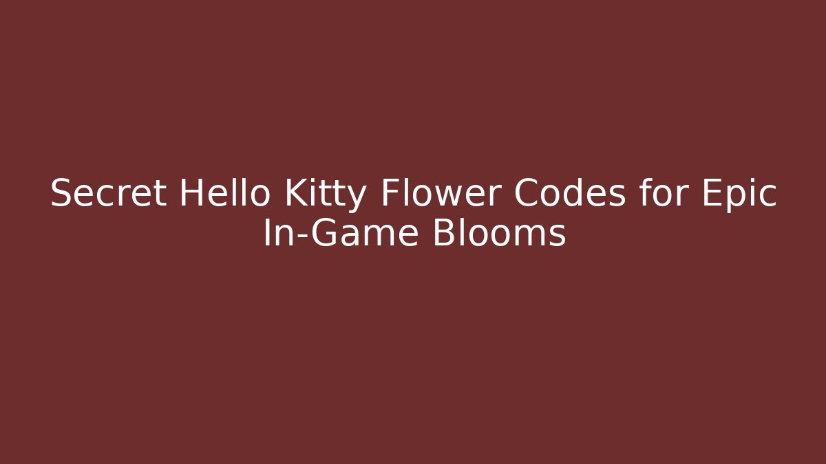 Secret Hello Kitty Flower Codes for Epic In-Game Blooms - Create More Assets
