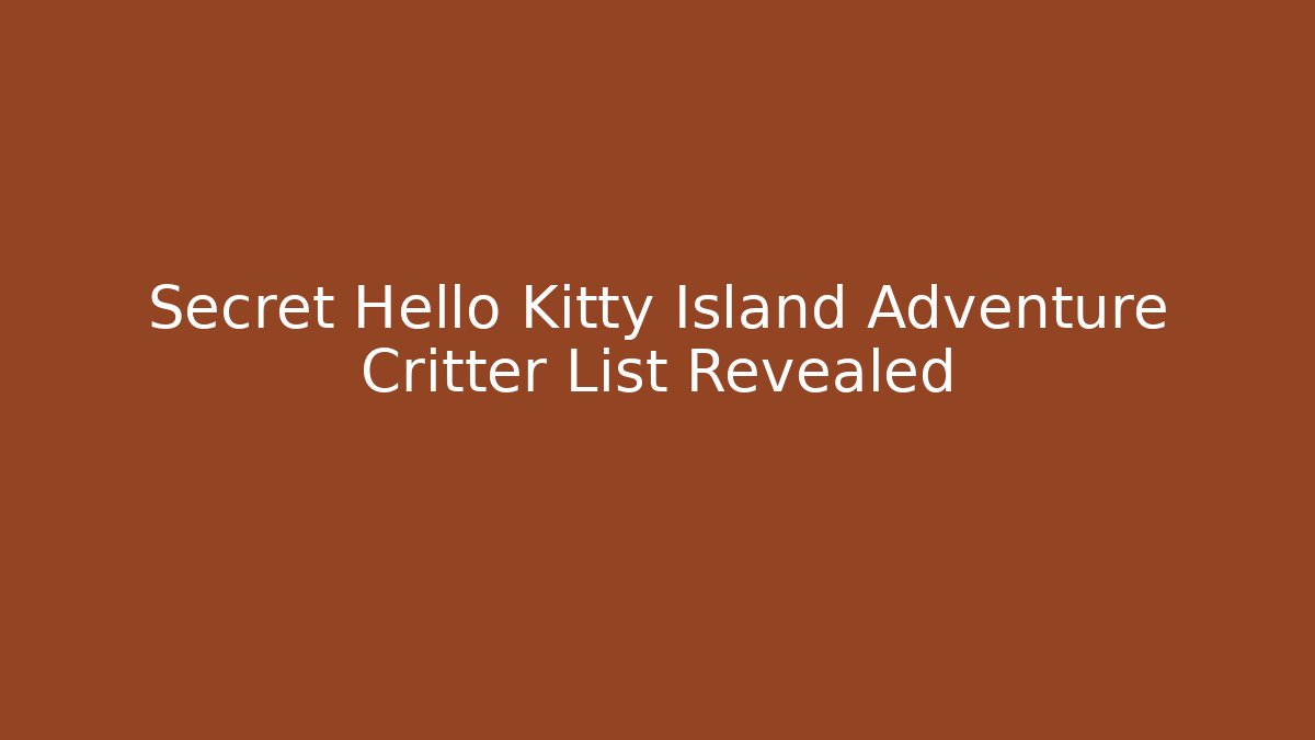 Secret Hello Kitty Island Adventure Critter List Revealed