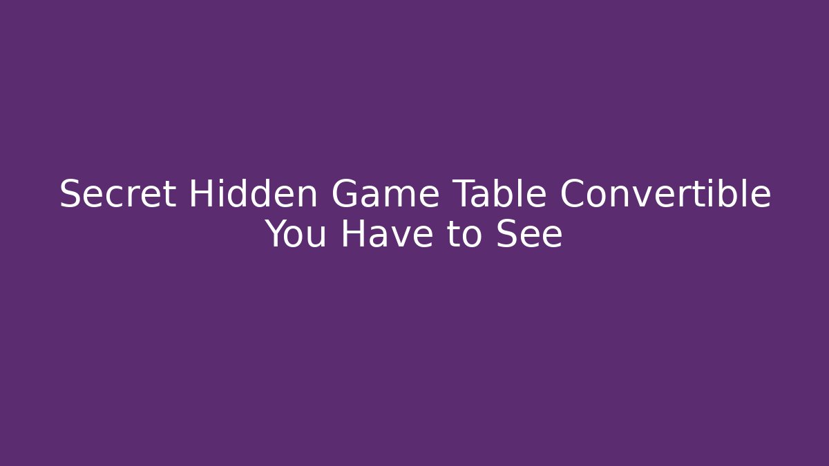 Secret Hidden Game Table Convertible You Have to See