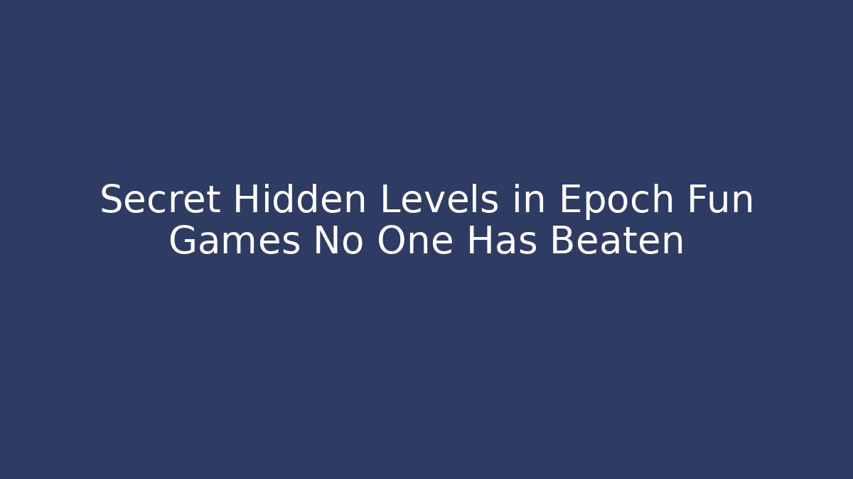 Secret Hidden Levels in Epoch Fun Games No One Has Beaten