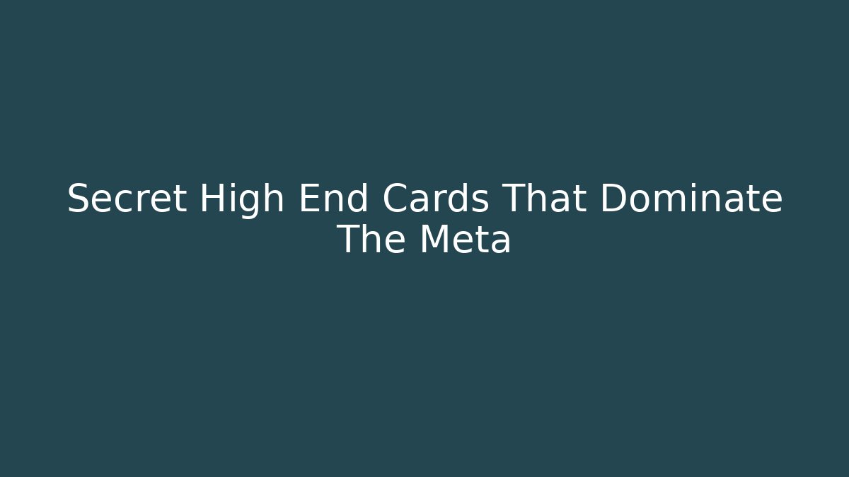 Secret High End Cards That Dominate The Meta - Create More Assets