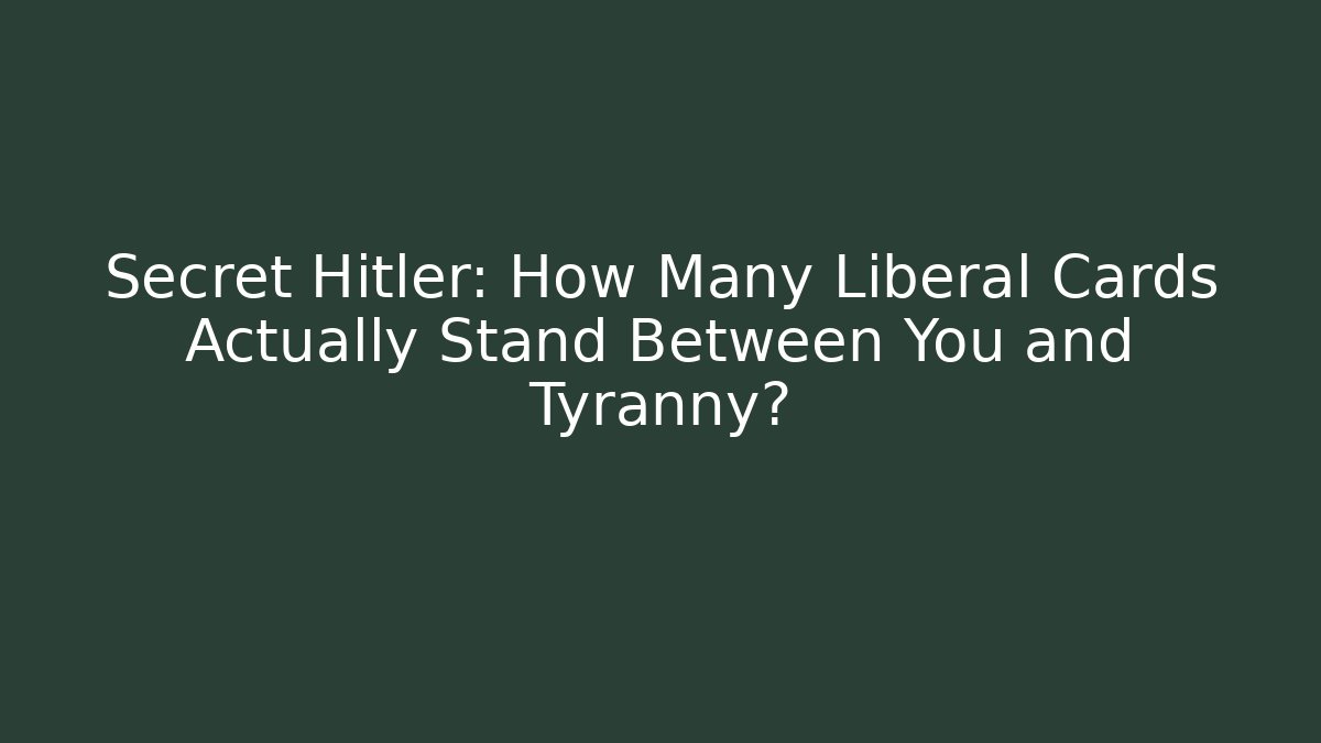 Secret Hitler: How Many Liberal Cards Actually Stand Between You and Tyranny?