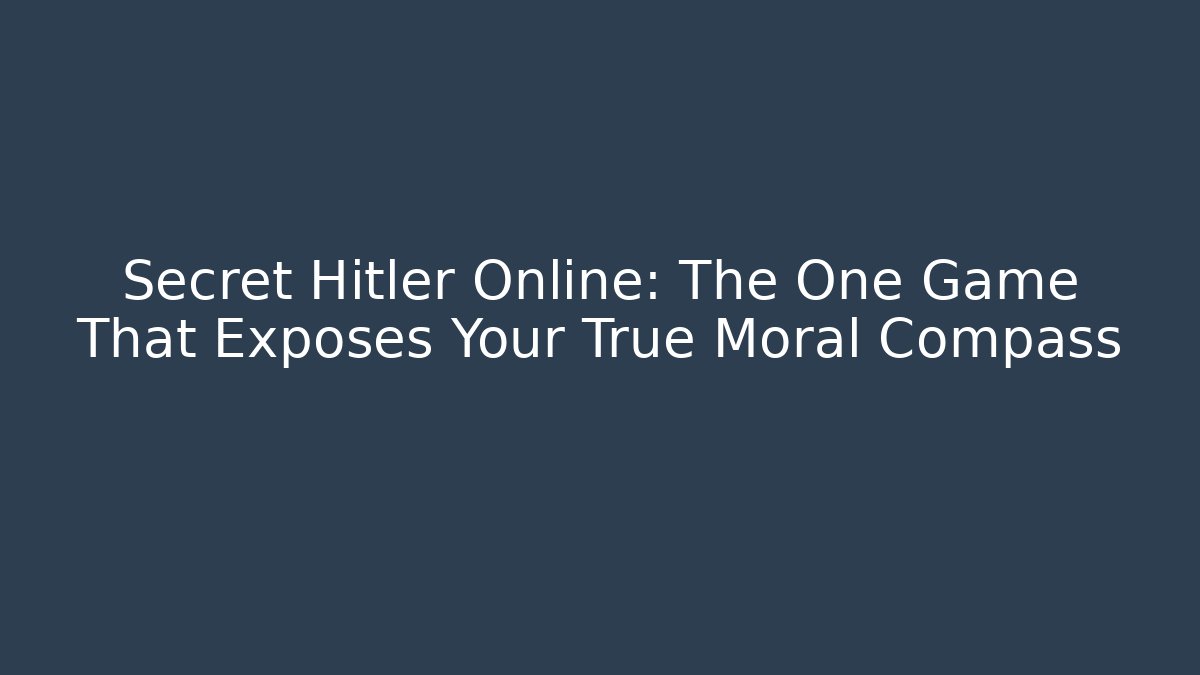 Secret Hitler Online: The One Game That Exposes Your True Moral Compass