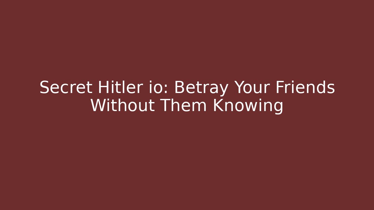 Secret Hitler io: Betray Your Friends Without Them Knowing