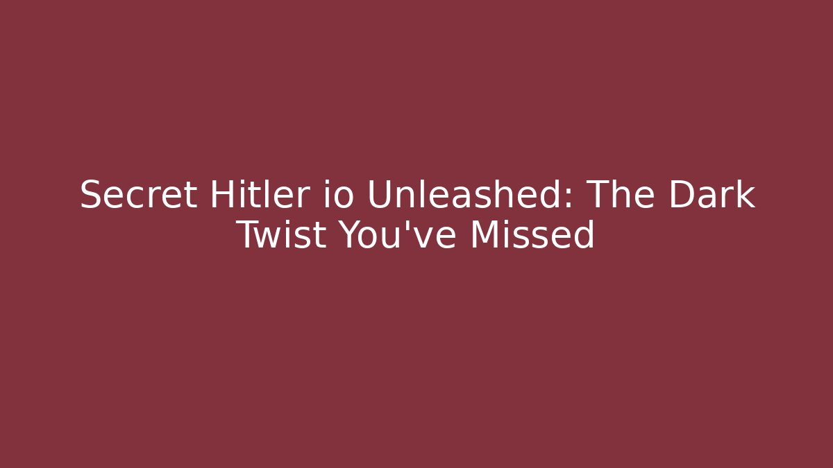 Secret Hitler io Unleashed: The Dark Twist You’ve Missed