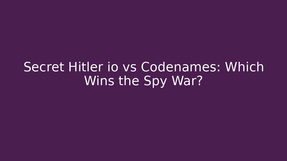 Secret Hitler io vs Codenames: Which Wins the Spy War?