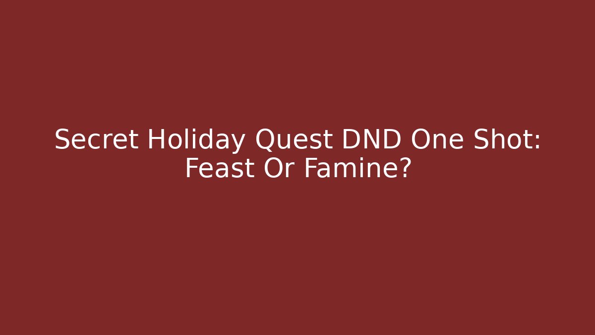 Secret Holiday Quest DND One Shot: Feast Or Famine?