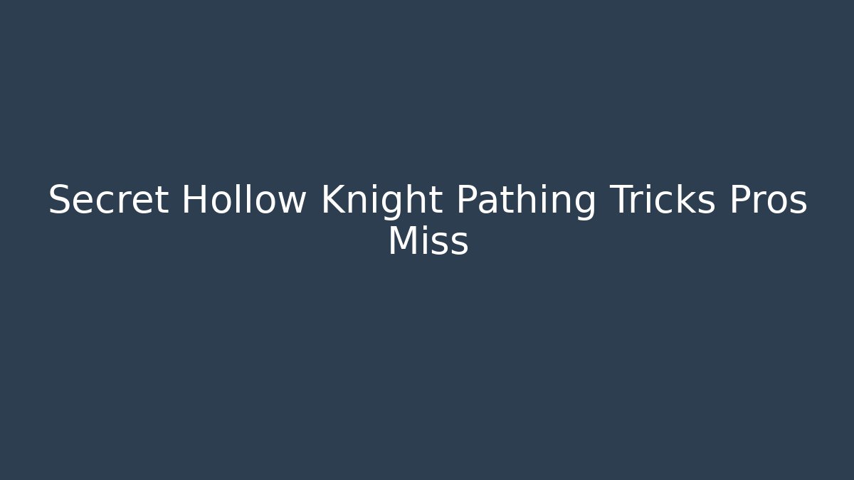 Secret Hollow Knight Pathing Tricks Pros Miss - Create More Assets