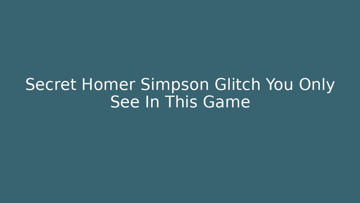Secret Homer Simpson Glitch You Only See In This Game