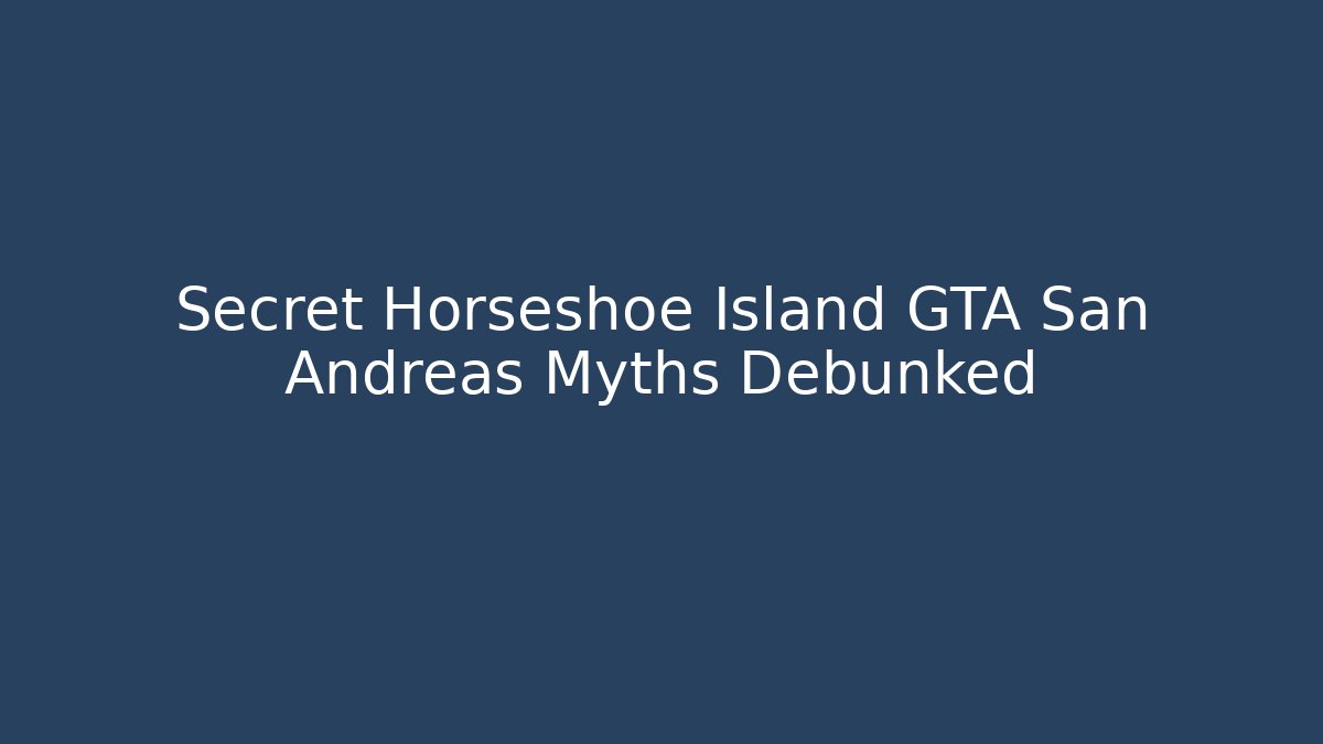 Secret Horseshoe Island GTA San Andreas Myths Debunked