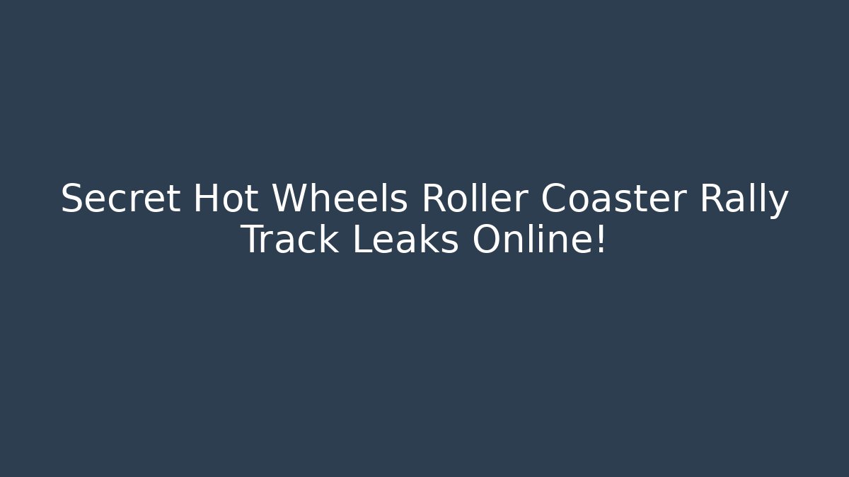 Secret Hot Wheels Roller Coaster Rally Track Leaks Online!