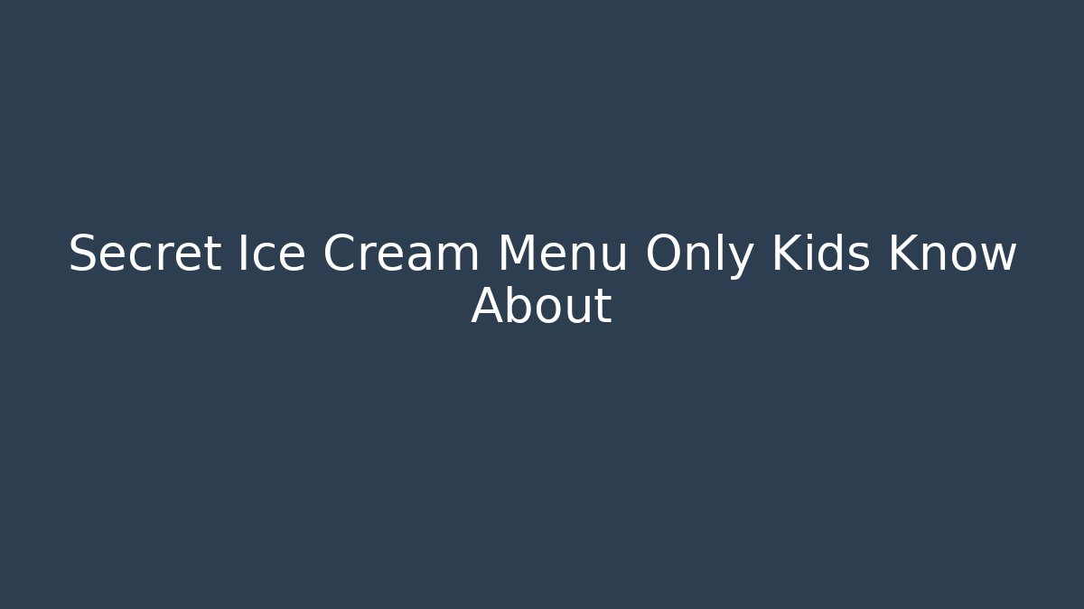Secret Ice Cream Menu Only Kids Know About