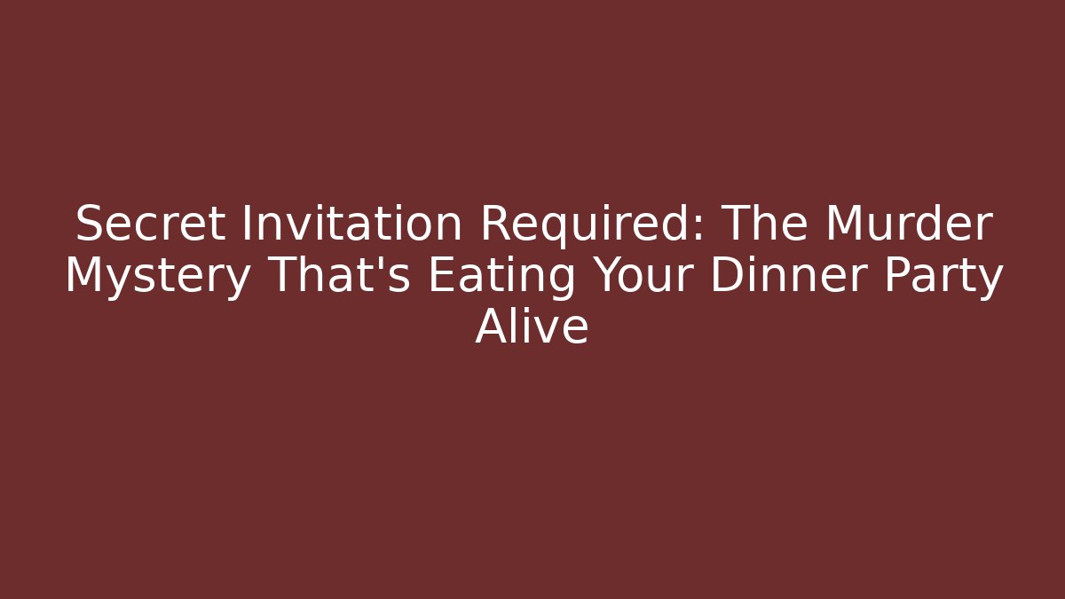 Secret Invitation Required: The Murder Mystery That’s Eating Your Dinner Party Alive