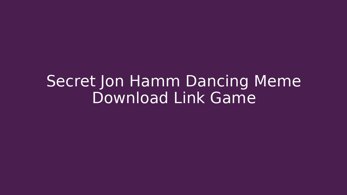 Secret Jon Hamm Dancing Meme Download Link Game