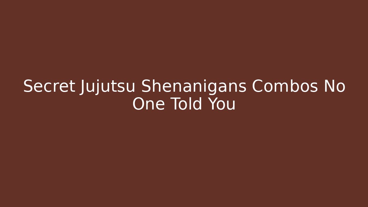 Secret Jujutsu Shenanigans Combos No One Told You