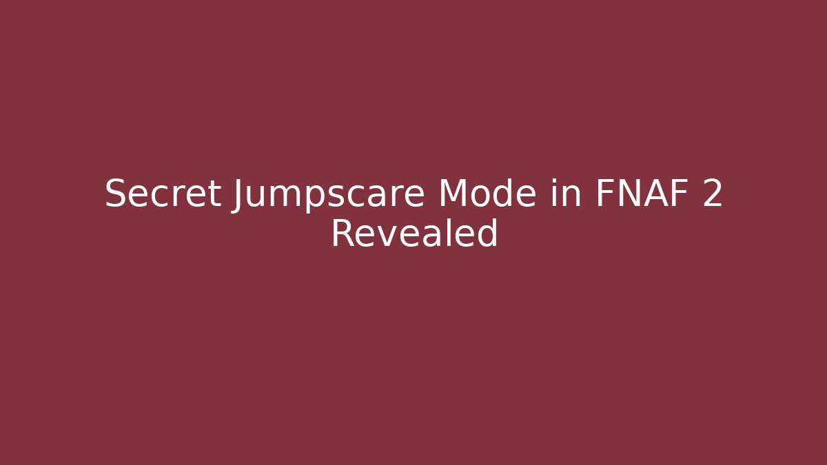 Secret Jumpscare Mode in FNAF 2 Revealed