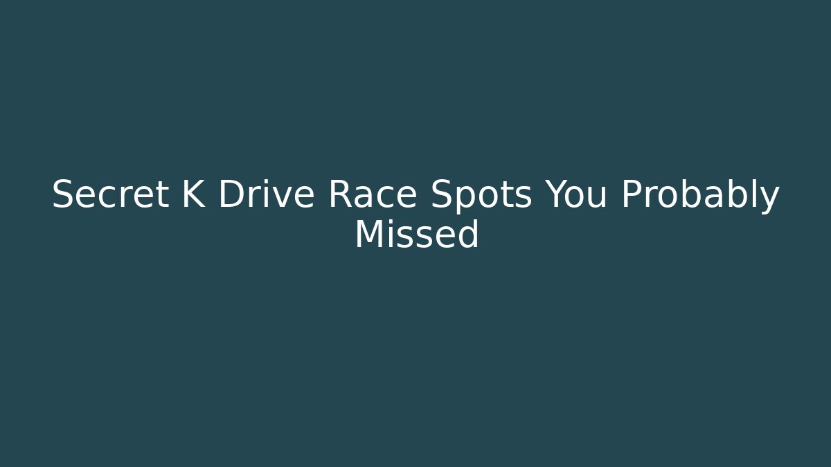 Secret K Drive Race Spots You Probably Missed
