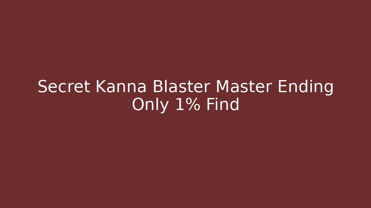 Secret Kanna Blaster Master Ending Only 1% Find