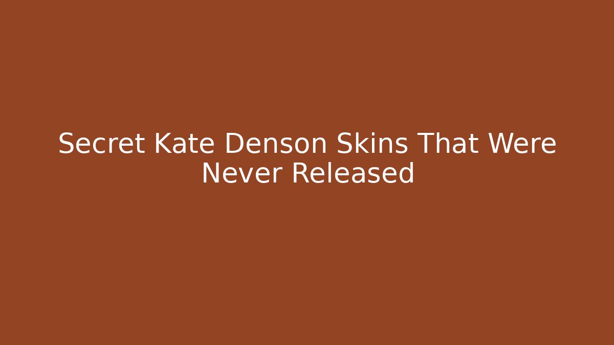 Secret Kate Denson Skins That Were Never Released