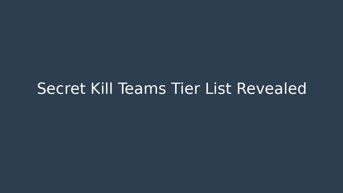 Secret Kill Teams Tier List Revealed - Create More Assets