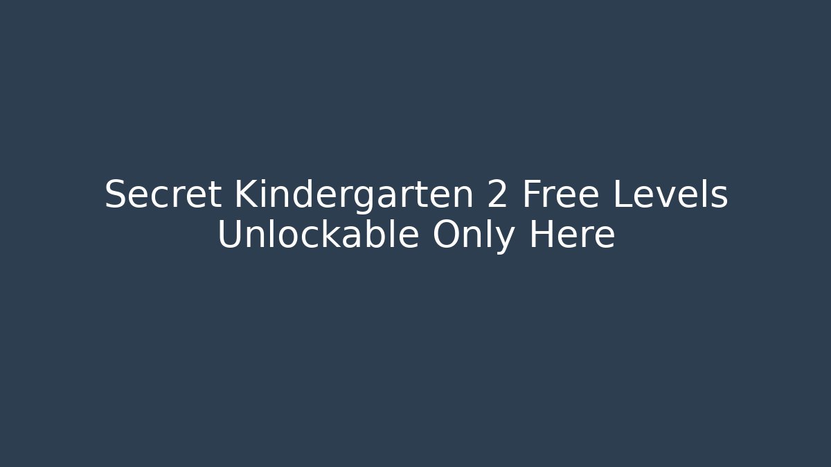 Secret Kindergarten 2 Free Levels Unlockable Only Here