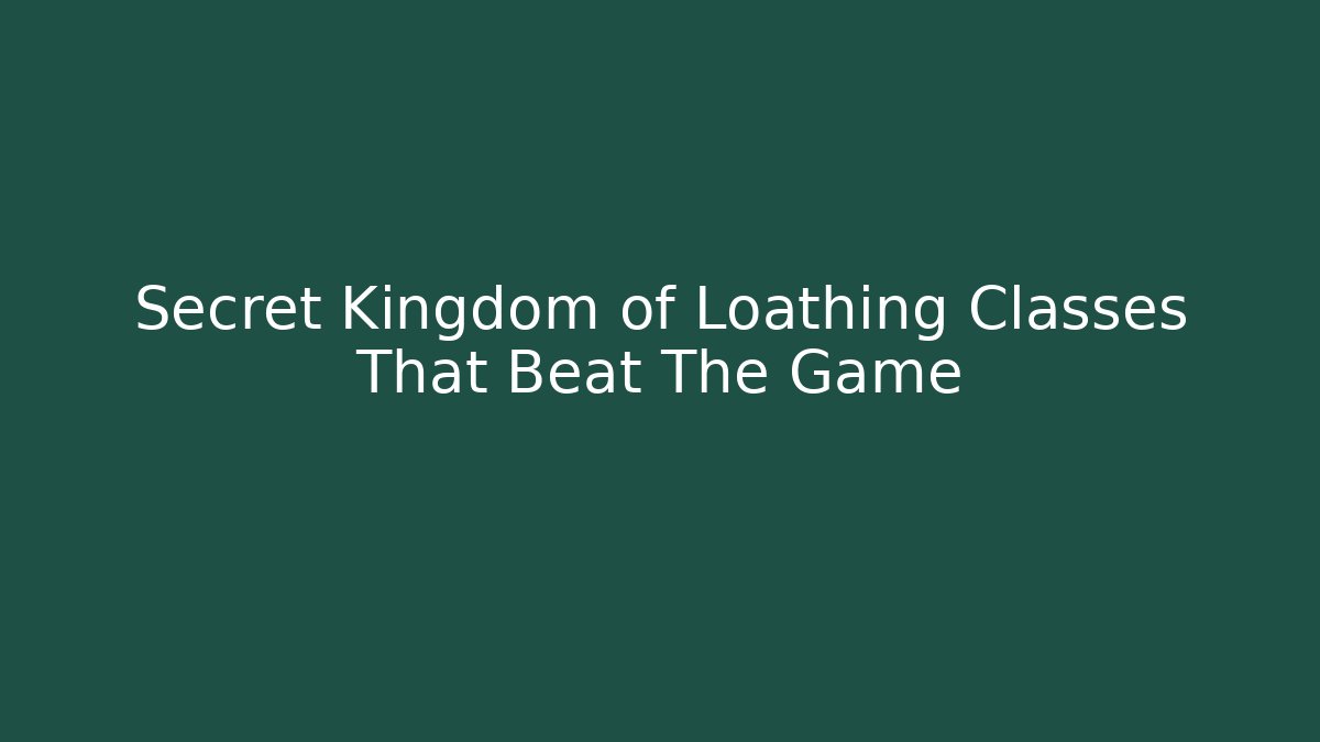 Secret Kingdom of Loathing Classes That Beat The Game