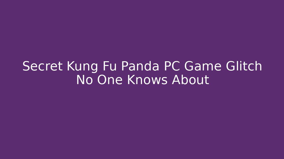Secret Kung Fu Panda PC Game Glitch No One Knows About